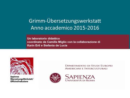 Grimm-Übersetzungswerkstatt Anno accademico 2015-2016 Un laboratorio didattico coordinato da Camilla Miglio con la collaborazione di Karin Ertl e Stefania.