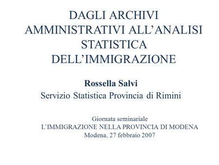 DAGLI ARCHIVI AMMINISTRATIVI ALL’ANALISI STATISTICA DELL’IMMIGRAZIONE Rossella Salvi Servizio Statistica Provincia di Rimini Giornata seminariale L’IMMIGRAZIONE.
