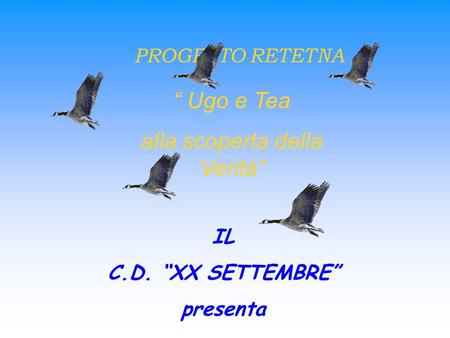 PROGETTO RETETNA “ Ugo e Tea alla scoperta della Verità” IL C.D. “XX SETTEMBRE” presenta.