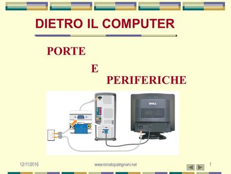 12/11/2016www.renatopatrignani.net1 DIETRO IL COMPUTER PORTE E PERIFERICHE.