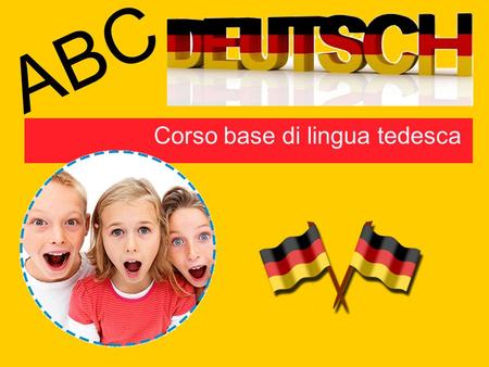ABC Corso base di lingua tedesca. Organizzazione del corso  Finalità: il corso mira a favorire un’acquisizione di base della lingua tedesca attraverso.