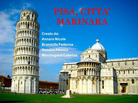 PISA, CITTA’ MARINARA Creato da: Annaro Nicole Brambilla Federica Gandini Alessia Marchegiani Caterina.