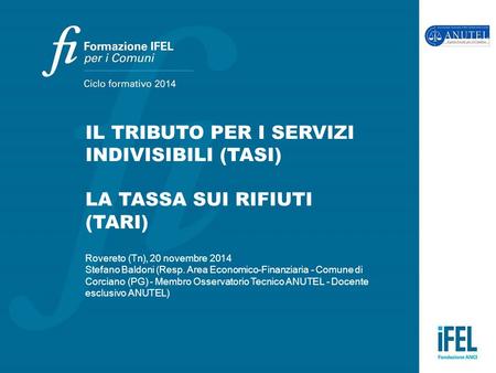 IL TRIBUTO PER I SERVIZI INDIVISIBILI (TASI) LA TASSA SUI RIFIUTI (TARI) Rovereto (Tn), 20 novembre 2014 Stefano Baldoni (Resp. Area Economico-Finanziaria.