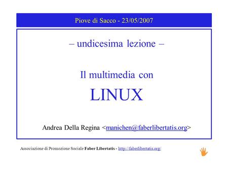 Piove di Sacco - 23/05/2007 – undicesima lezione – Il multimedia con LINUX Andrea Della Regina Associazione di Promozione.