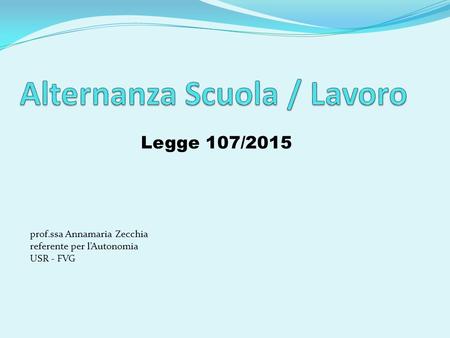 Legge 107/2015 prof.ssa Annamaria Zecchia referente per l’Autonomia USR - FVG.