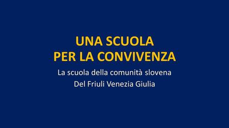 UNA SCUOLA PER LA CONVIVENZA La scuola della comunità slovena Del Friuli Venezia Giulia.