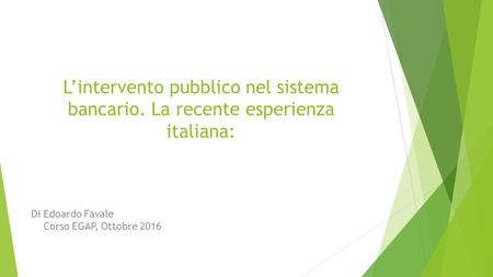 L’intervento pubblico nel sistema bancario. La recente esperienza italiana: Di Edoardo Favale Corso EGAP, Ottobre 2016.