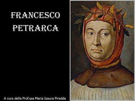 Francesco Petrarca A cura della Prof.ssa Maria Isaura Piredda.