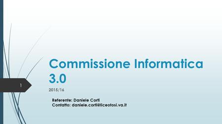 Commissione Informatica /16 1 Referente: Daniele Corti Contatto: