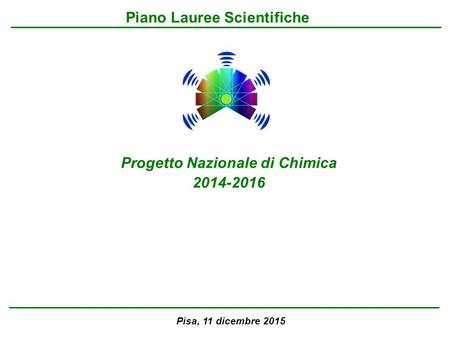 Progetto Nazionale di Chimica Piano Lauree Scientifiche Pisa, 11 dicembre 2015.