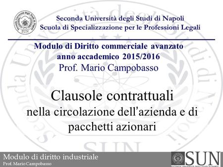 1 Modulo di diritto industriale Prof. Mario Campobasso Clausole contrattuali nella circolazione dell’azienda e di pacchetti azionari Seconda Università.