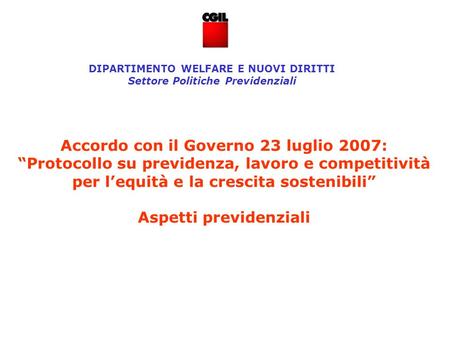 Accordo con il Governo 23 luglio 2007: “Protocollo su previdenza, lavoro e competitività per l’equità e la crescita sostenibili” Aspetti previdenziali.