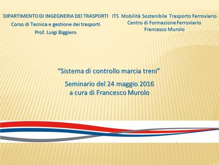 DIPARTIMENTO DI INGEGNERIA DEI TRASPORTI Corso di Tecnica e gestione dei trasporti Prof. Luigi Biggiero ITS Mobilità Sostenibile Trasporto Ferroviario.