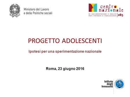 PROGETTO ADOLESCENTI Ipotesi per una sperimentazione nazionale Roma, 23 giugno 2016.