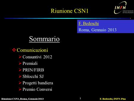 Riunione CSN1, Roma, Gennaio 2013F. Bedeschi, INFN-Pisa 1 Riunione CSN1  Comunicazioni  Consuntivi 2012  Premiali  PRIN/FIRB  Sblocchi SJ  Progetti.