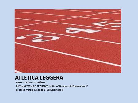 ATLETICA LEGGERA Corse –Ostacoli –Staffette BIENNIO TECNICO SPORTIVO Istituto “Buonarroti-Fossombroni” Prof.sse Verdelli, Rondoni, Billi, Romanelli.