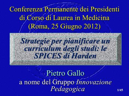 Strategie per pianificare un curriculum degli studi: le SPICES di Harden Conferenza Permanente dei Presidenti di Corso di Laurea in Medicina (Roma, 25.