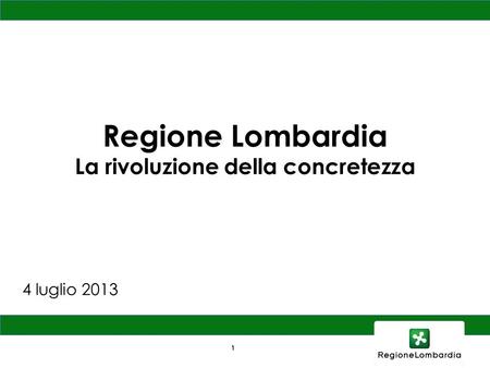 Regione Lombardia La rivoluzione della concretezza 1 4 luglio 2013.