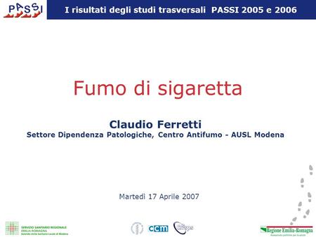 Fumo di sigaretta Martedì 17 Aprile 2007 Claudio Ferretti Settore Dipendenza Patologiche, Centro Antifumo - AUSL Modena I risultati degli studi trasversali.