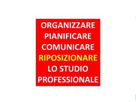 1 ORGANIZZARE – PIANIFICARE – COMUNICARE – CRESCERE Ciclo di incontri per lo Studio Legale Bologna 22 settembre 2014 ORGANIZZARE – PIANIFICARE COMUNICARE.