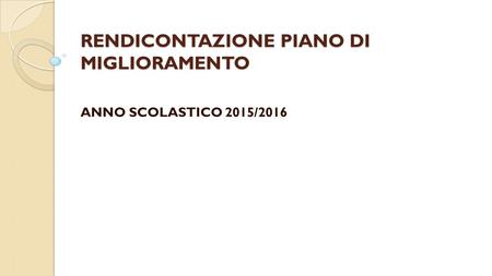 RENDICONTAZIONE PIANO DI MIGLIORAMENTO ANNO SCOLASTICO 2015/2016.