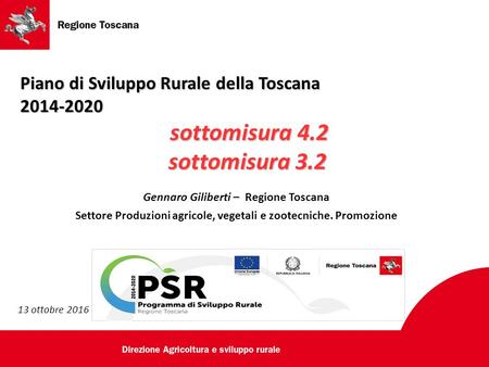 Gennaro Giliberti – Regione Toscana Settore Produzioni agricole, vegetali e zootecniche. Promozione 13 ottobre 2016 Piano di Sviluppo Rurale della Toscana.