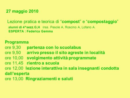 27 maggio 2010 Lezione pratica e teorica di “compost” e “compostaggio” alunni di 4^sezz.G,H inss. Pesole A, Roscino A, Lofano A. ESPERTA : Federica Gemma.