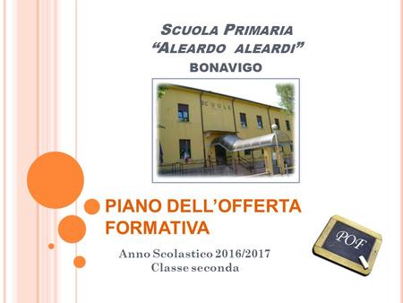 S CUOLA P RIMARIA “A LEARDO ALEARDI ” BONAVIGO Anno Scolastico 2016/2017 Classe seconda PIANO DELL’OFFERTA FORMATIVA.