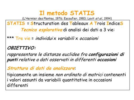 Il metodo STATIS (L’Hermier des Plantes, 1976; Escoufier, 1983; Lavit et al., 1994) STATIS = Structuration des Tableaux A Trois IndiceS Tecnica esplorativa.