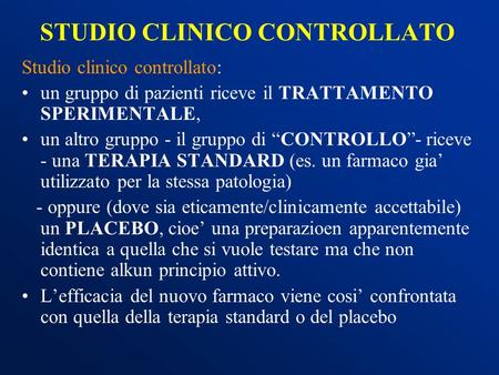 STUDIO CLINICO CONTROLLATO Studio clinico controllato: un gruppo di pazienti riceve il TRATTAMENTO SPERIMENTALE, un altro gruppo - il gruppo di “CONTROLLO”-