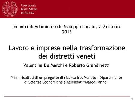 1 Incontri di Artimino sullo Sviluppo Locale, 7-9 ottobre 2013 Lavoro e imprese nella trasformazione dei distretti veneti Valentina De Marchi e Roberto.