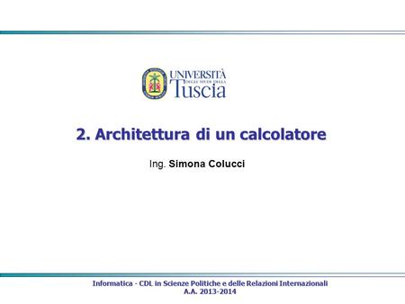 Informatica - CDL in Scienze Politiche e delle Relazioni Internazionali A.A Architettura di un calcolatore Ing. Simona Colucci.