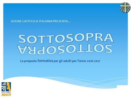 AA AZIONE CATTOLICA ITALIANA PRESENTA… La proposta formativa per gli adulti per l’anno