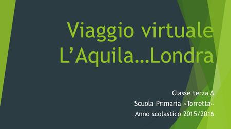Viaggio virtuale L’Aquila…Londra Classe terza A Scuola Primaria «Torretta» Anno scolastico 2015/2016.
