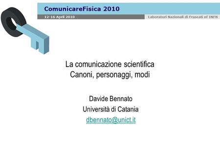 La comunicazione scientifica Canoni, personaggi, modi Davide Bennato Università di Catania