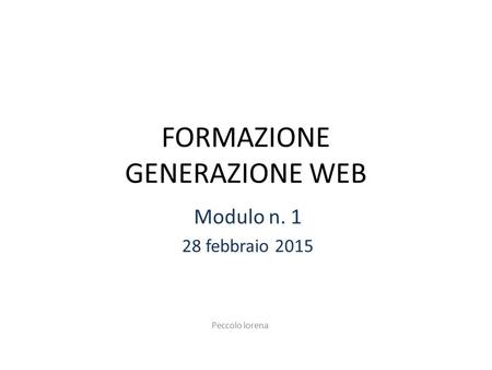 FORMAZIONE GENERAZIONE WEB Modulo n febbraio 2015 Peccolo lorena.