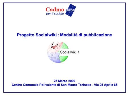 25 Marzo 2009 Centro Comunale Polivalente di San Mauro Torinese - Via 25 Aprile 66 Progetto Socialwiki : Modalità di pubblicazione.