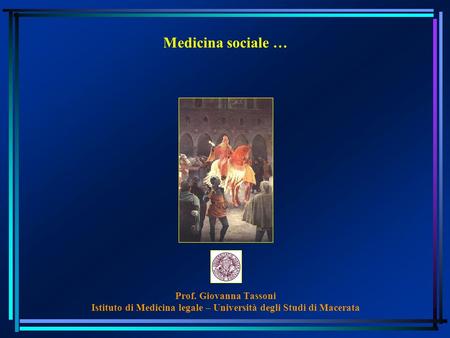 Medicina sociale … Prof. Giovanna Tassoni Istituto di Medicina legale – Università degli Studi di Macerata.