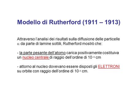 Modello di Rutherford (1911 – 1913) Attraverso l’analisi dei risultati sulla diffusione delle particelle  da parte di lamine sottili, Rutherford mostrò.