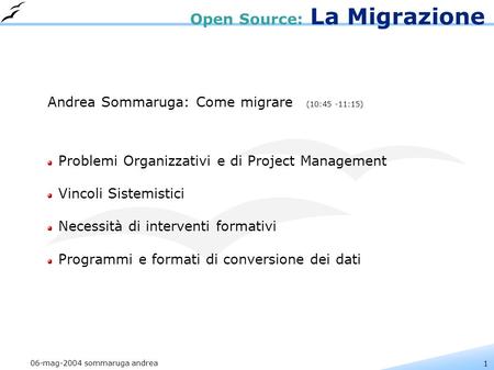 1 06-mag-2004 sommaruga andrea Open Source: La Migrazione Andrea Sommaruga: Come migrare (10:45 -11:15) Problemi Organizzativi e di Project Management.