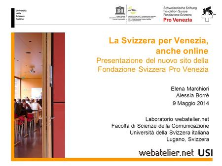 La Svizzera per Venezia, anche online Presentazione del nuovo sito della Fondazione Svizzera Pro Venezia Elena Marchiori Alessia Borrè 9 Maggio 2014 Laboratorio.