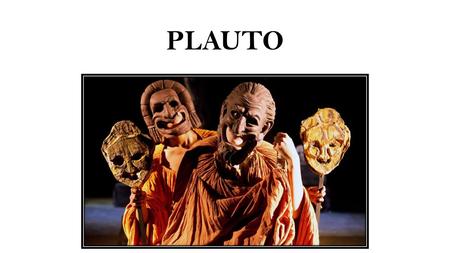 PLAUTO. Plauto è il primo autore della letteratura latina di cui leggiamo opere intere È autore di commedie palliate Una sintesi originalissima della.