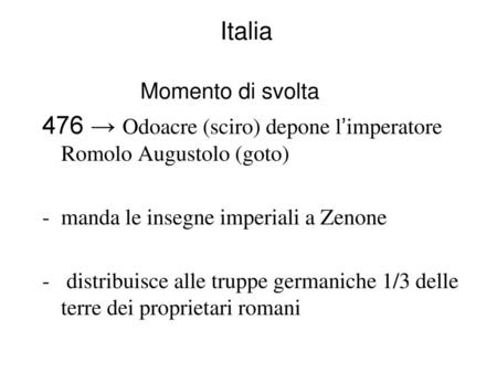 476 → Odoacre (sciro) depone l’imperatore Romolo Augustolo (goto)