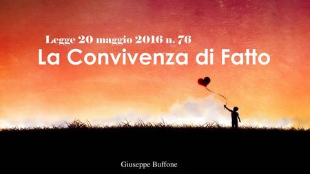 Legge 20 maggio 2016 n. 76 La Convivenza di Fatto Giuseppe Buffone.