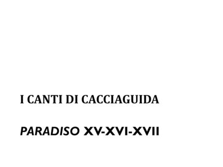 I CANTI DI CACCIAGUIDA paradiso XV-XVI-XVII.