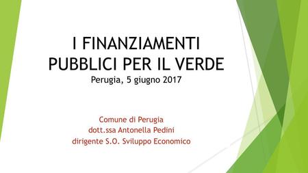 I FINANZIAMENTI PUBBLICI PER IL VERDE Perugia, 5 giugno 2017