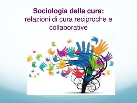 Sociologia della cura: relazioni di cura reciproche e collaborative