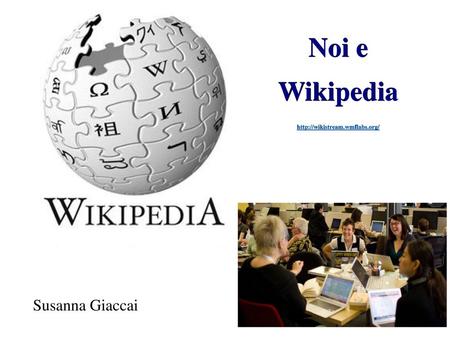 Noi e Wikipedia http://wikistream.wmflabs.org/ Obiettivo del corso: - illustrare la potenzialità di Wikipedia per la biblioteca come: 1 – strumento di.