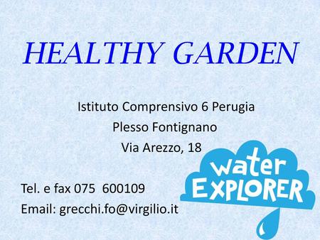 HEALTHY GARDEN Istituto Comprensivo 6 Perugia Plesso Fontignano Via Arezzo, 18 Tel. e fax 075 600109 Email: grecchi.fo@virgilio.it.