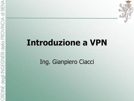 Introduzione a VPN Ing. Gianpiero Ciacci.